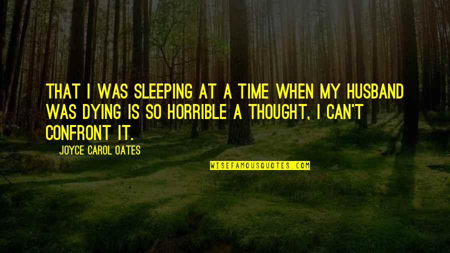 Scomadi 400 Quotes By Joyce Carol Oates: That I was sleeping at a time when Scomadi 400 Quotes By Joyce Carol Oates: That I was sleeping at a time when