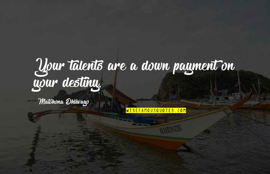 Scomparire Verbo Quotes By Matshona Dhliwayo: Your talents are a down payment on your Scomparire Verbo Quotes By Matshona Dhliwayo: Your talents are a down payment on your