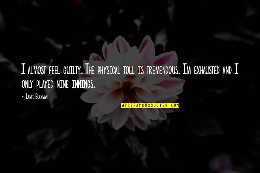 Scones And Tea Quotes By Lance Berkman: I almost feel guilty. The physical toll is Scones And Tea Quotes By Lance Berkman: I almost feel guilty. The physical toll is