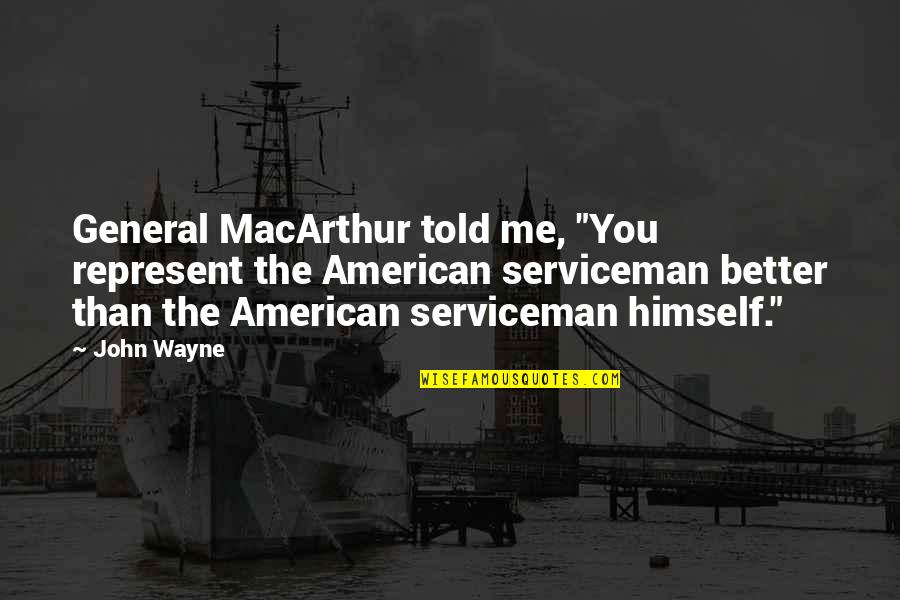 Sconfitta Quotes By John Wayne: General MacArthur told me, "You represent the American Sconfitta Quotes By John Wayne: General MacArthur told me, "You represent the American