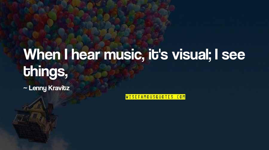 Sconfitta Sinonimo Quotes By Lenny Kravitz: When I hear music, it's visual; I see Sconfitta Sinonimo Quotes By Lenny Kravitz: When I hear music, it's visual; I see
