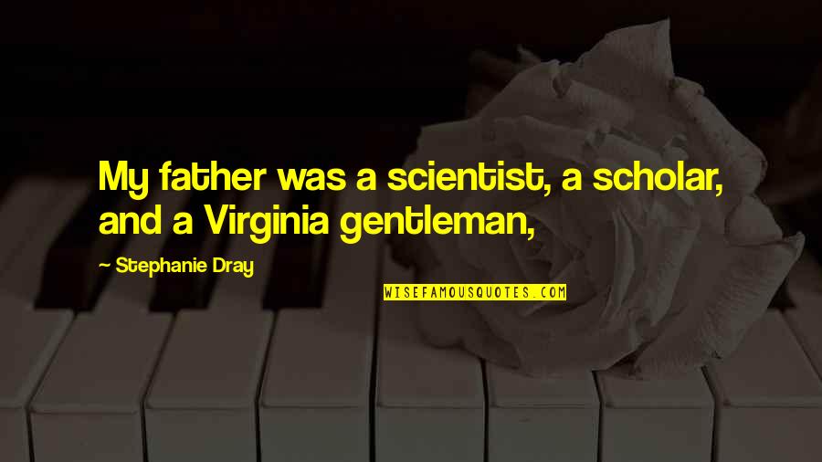 Sconfitta Sinonimo Quotes By Stephanie Dray: My father was a scientist, a scholar, and Sconfitta Sinonimo Quotes By Stephanie Dray: My father was a scientist, a scholar, and