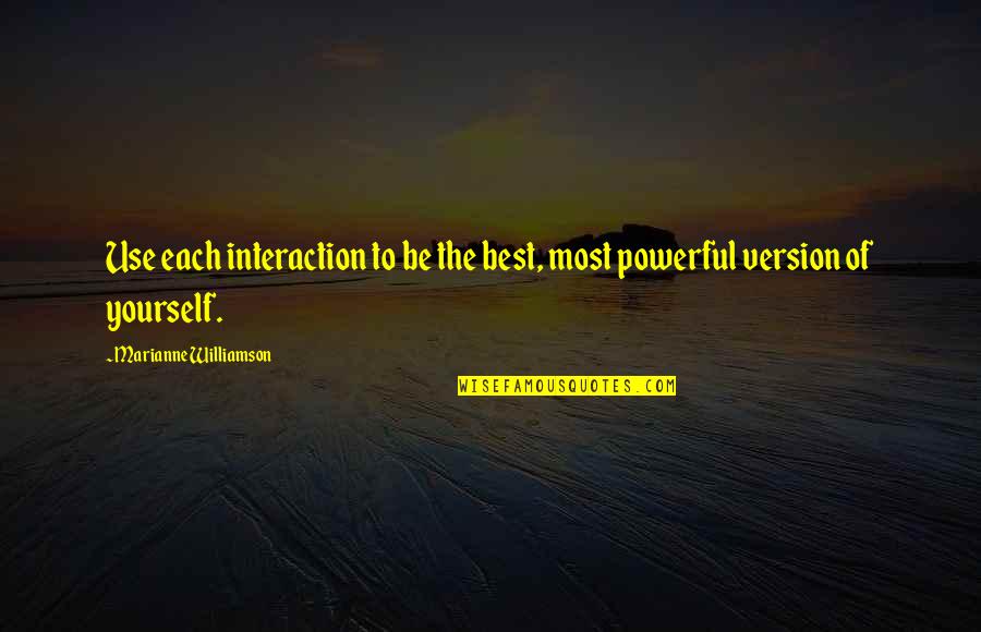 Sconiers Hammond Quotes By Marianne Williamson: Use each interaction to be the best, most Sconiers Hammond Quotes By Marianne Williamson: Use each interaction to be the best, most