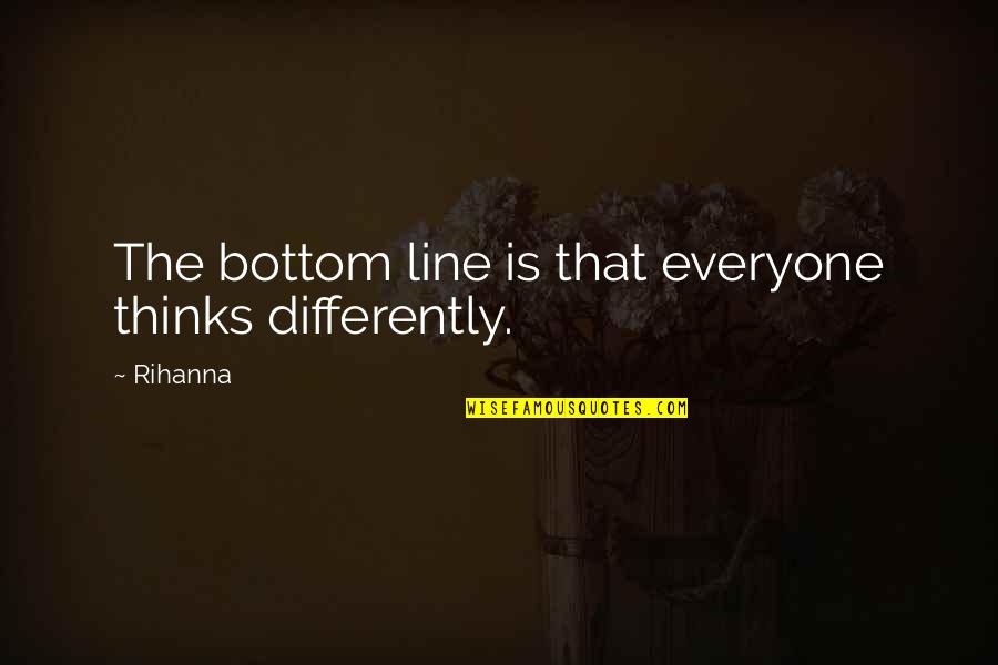 Sconser Quotes By Rihanna: The bottom line is that everyone thinks differently.