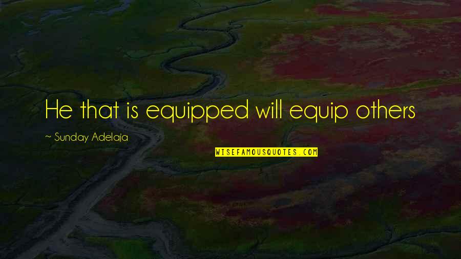 Scontro Iuliano Quotes By Sunday Adelaja: He that is equipped will equip others Scontro Iuliano Quotes By Sunday Adelaja: He that is equipped will equip others