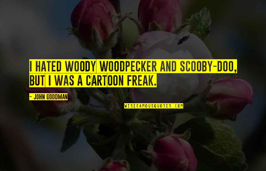 Scooby Doo 2 Quotes By John Goodman: I hated Woody Woodpecker and Scooby-Doo, but I