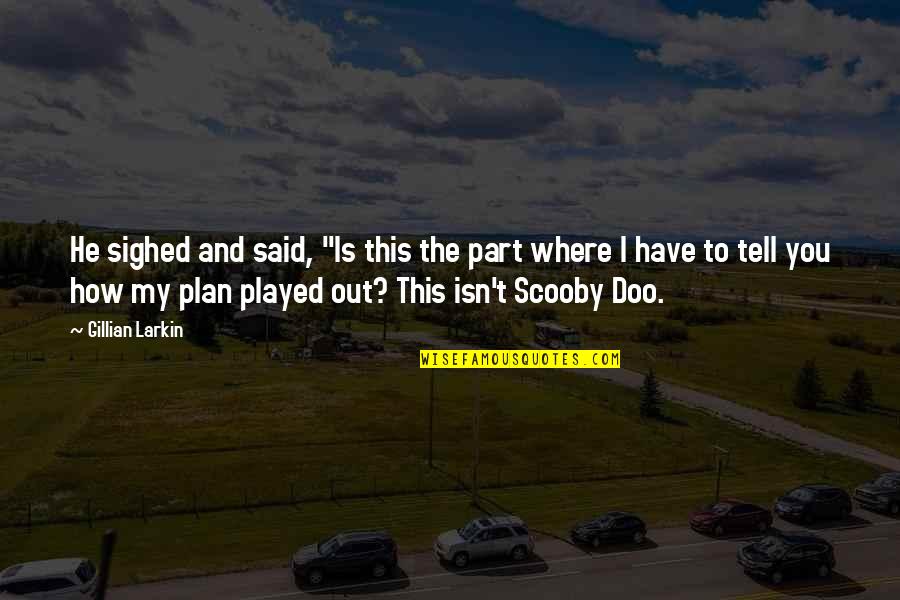 Scooby Quotes By Gillian Larkin: He sighed and said, "Is this the part Scooby Quotes By Gillian Larkin: He sighed and said, "Is this the part