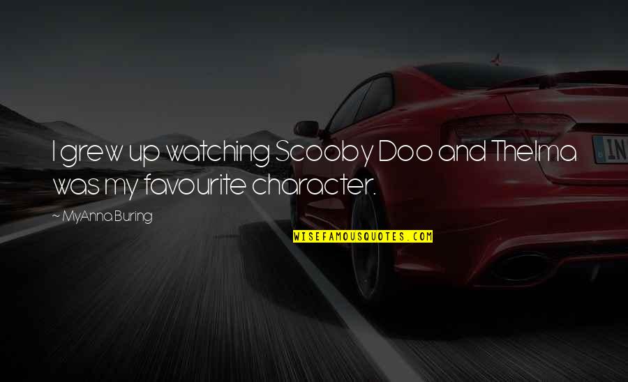Scooby Quotes By MyAnna Buring: I grew up watching Scooby Doo and Thelma