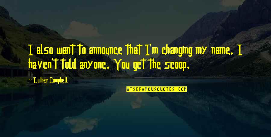 Scoop Up Quotes By Luther Campbell: I also want to announce that I'm changing Scoop Up Quotes By Luther Campbell: I also want to announce that I'm changing
