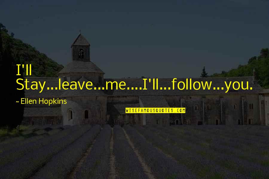 Scooped Quotes By Ellen Hopkins: I'll Stay...leave...me....I'll...follow...you.