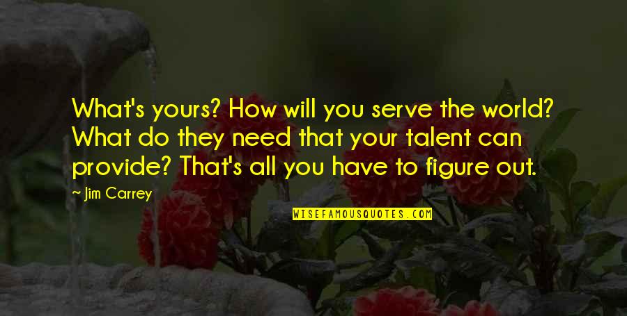 Scooper Quotes By Jim Carrey: What's yours? How will you serve the world?