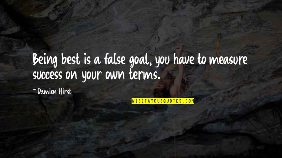 Scooper Trooper Quotes By Damien Hirst: Being best is a false goal, you have