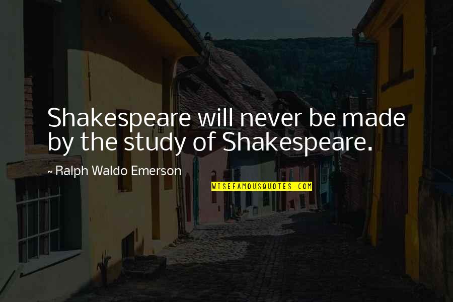 Scooper Trooper Quotes By Ralph Waldo Emerson: Shakespeare will never be made by the study Scooper Trooper Quotes By Ralph Waldo Emerson: Shakespeare will never be made by the study