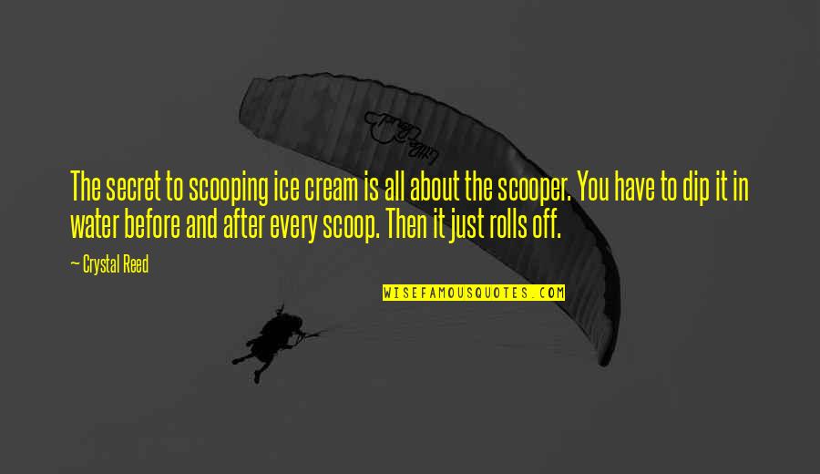 Scooping Quotes By Crystal Reed: The secret to scooping ice cream is all