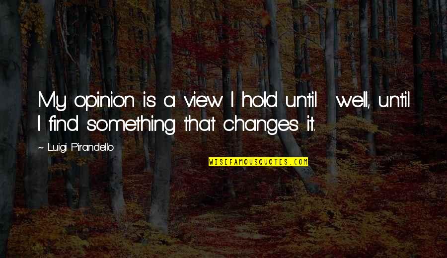 Scoopwhoop Travel Quotes By Luigi Pirandello: My opinion is a view I hold until Scoopwhoop Travel Quotes By Luigi Pirandello: My opinion is a view I hold until