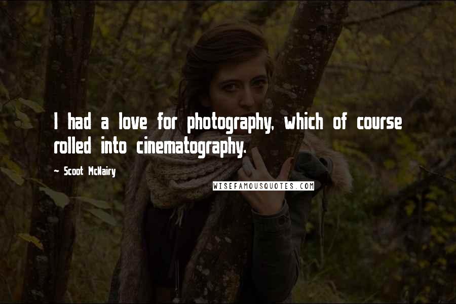 Scoot McNairy quotes: I had a love for photography, which of course rolled into cinematography.