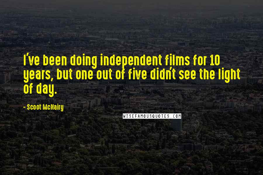 Scoot McNairy quotes: I've been doing independent films for 10 years, but one out of five didn't see the light of day.