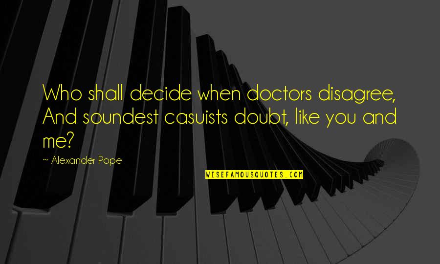 Scooted Quotes By Alexander Pope: Who shall decide when doctors disagree, And soundest
