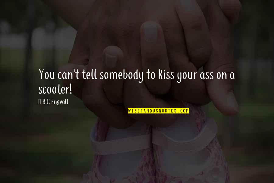 Scooter Quotes By Bill Engvall: You can't tell somebody to kiss your ass