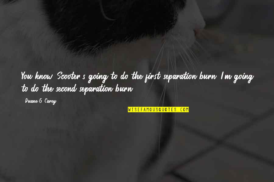 Scooter Quotes By Duane G. Carey: You know, Scooter's going to do the first
