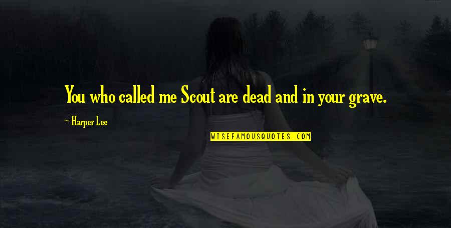 Scootermand Quotes By Harper Lee: You who called me Scout are dead and Scootermand Quotes By Harper Lee: You who called me Scout are dead and
