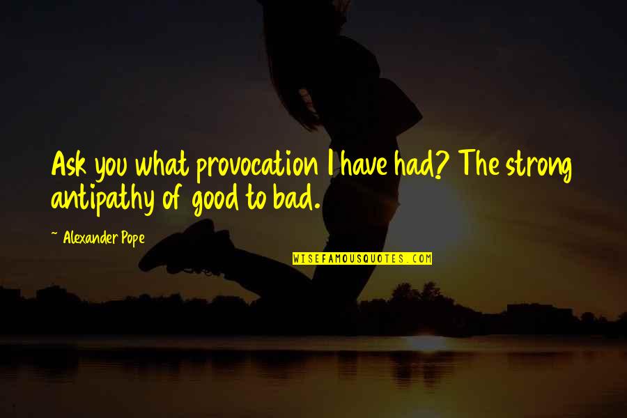 Scooters Quotes By Alexander Pope: Ask you what provocation I have had? The