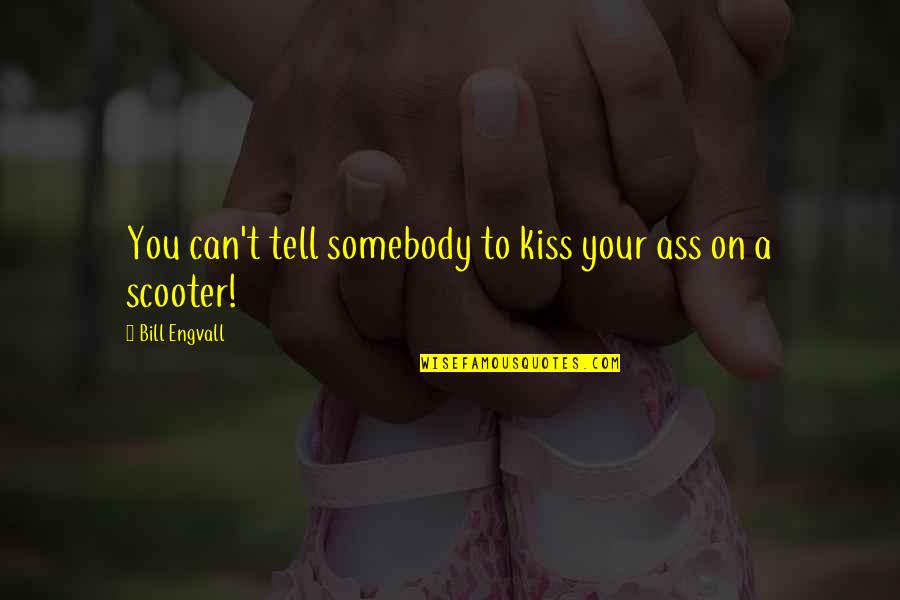 Scooters Quotes By Bill Engvall: You can't tell somebody to kiss your ass