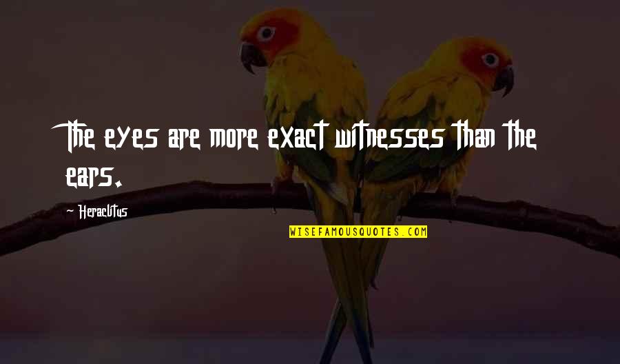 Scooters Quotes By Heraclitus: The eyes are more exact witnesses than the