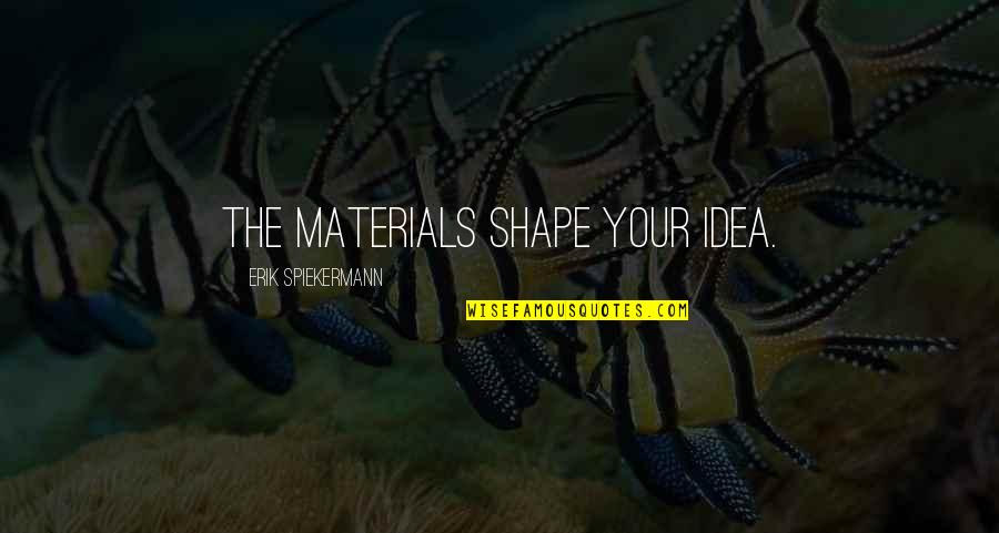 Scooties Quotes By Erik Spiekermann: The materials shape your idea.