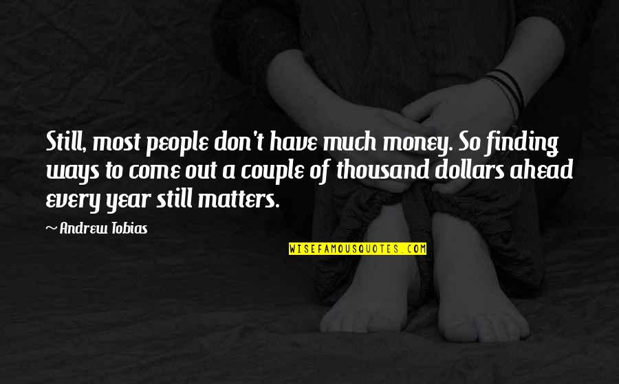 Scooty Quotes By Andrew Tobias: Still, most people don't have much money. So