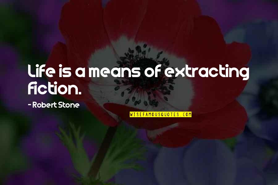 Scopatome Quotes By Robert Stone: Life is a means of extracting fiction.