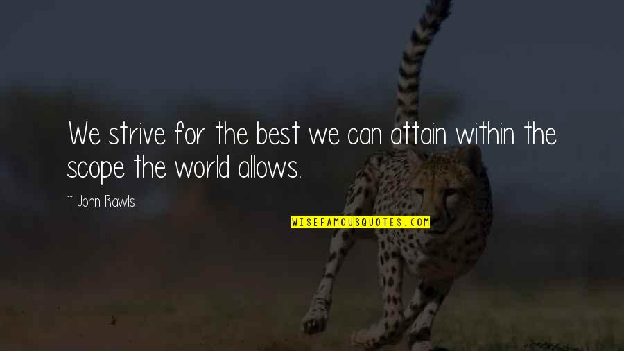 Scope Best Quotes By John Rawls: We strive for the best we can attain