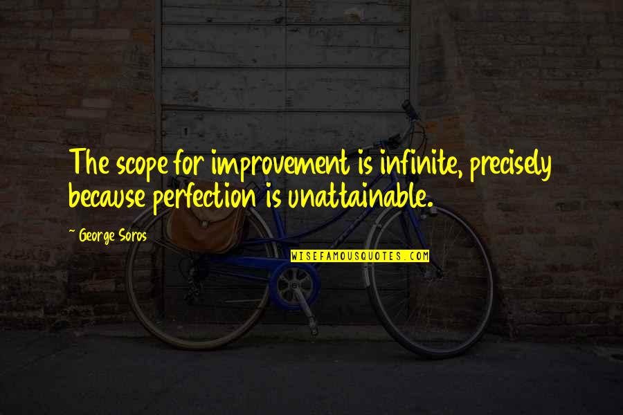 Scope For Improvement Quotes By George Soros: The scope for improvement is infinite, precisely because