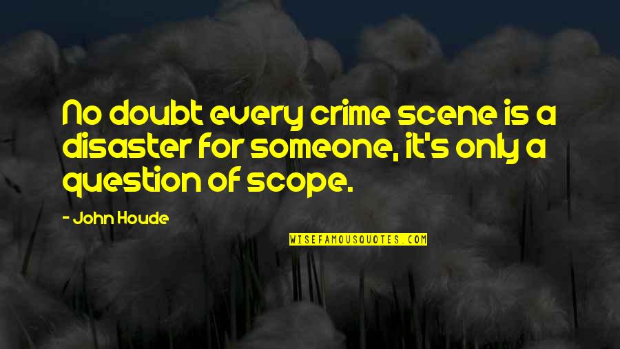 Scope Quotes By John Houde: No doubt every crime scene is a disaster