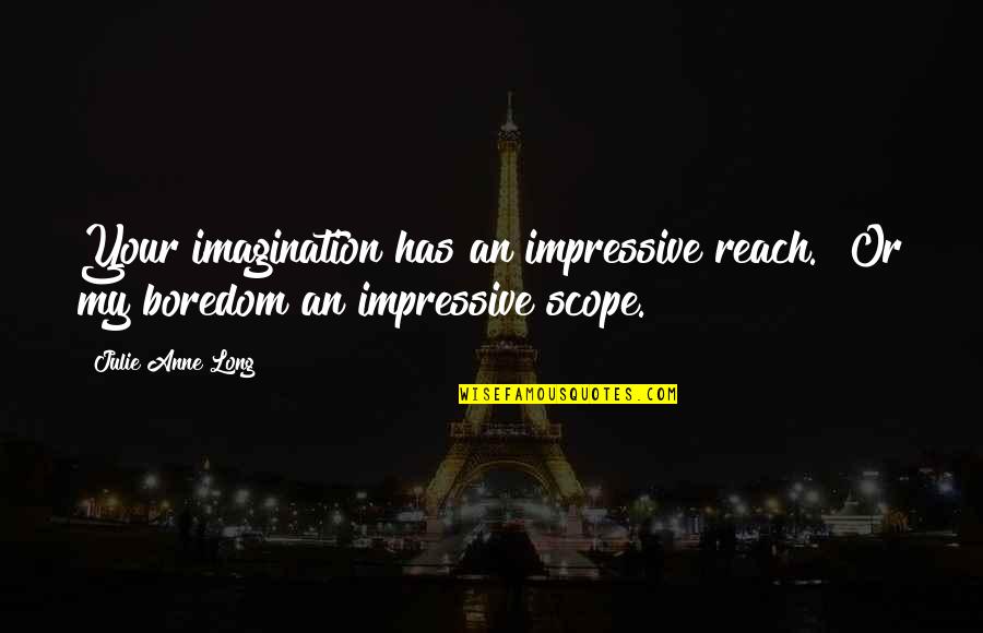 Scope Quotes By Julie Anne Long: Your imagination has an impressive reach.""Or my boredom