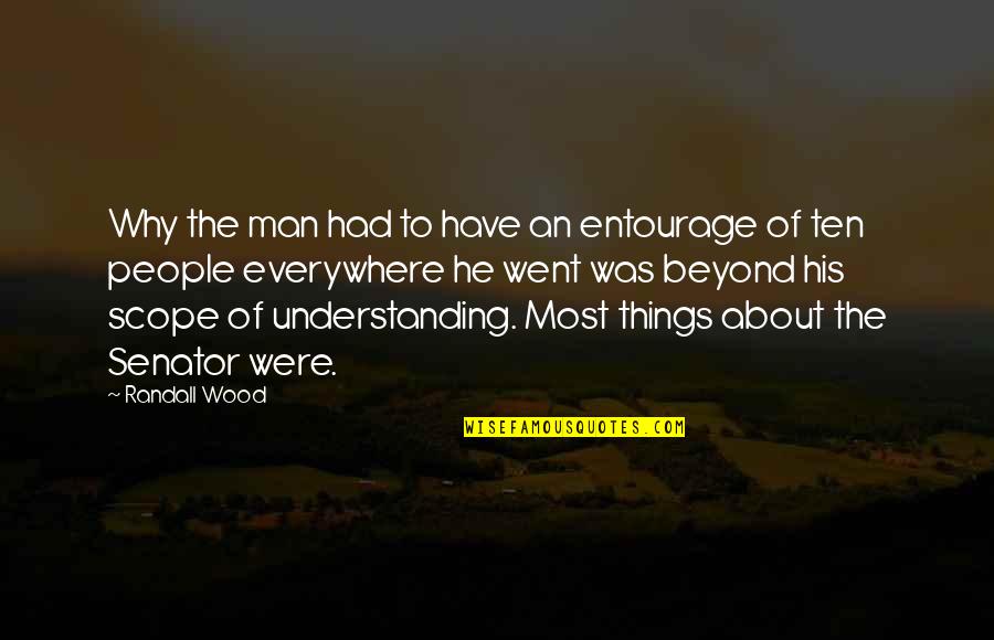 Scope Quotes By Randall Wood: Why the man had to have an entourage