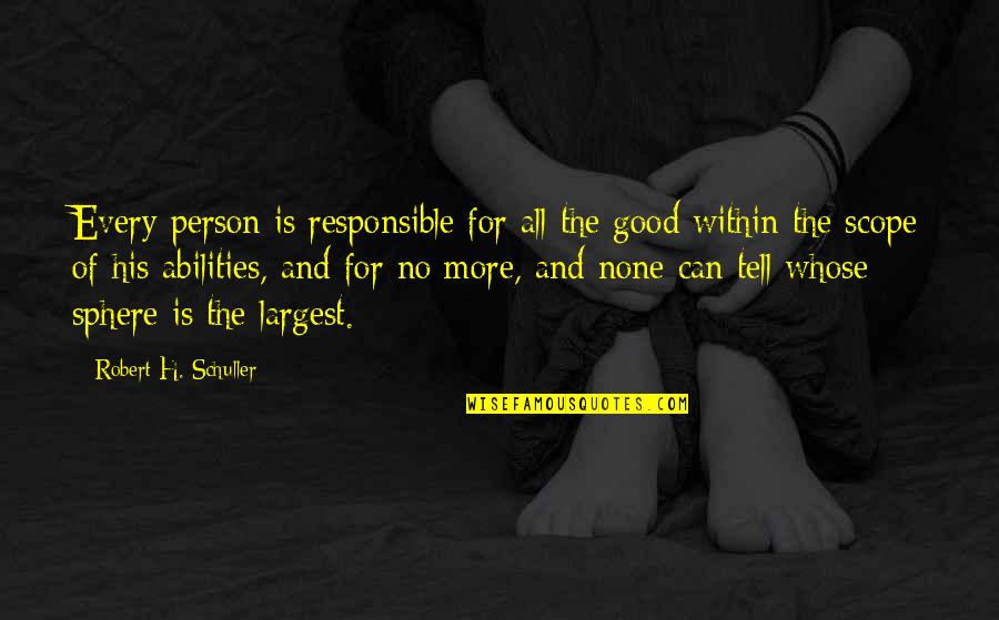 Scope Quotes By Robert H. Schuller: Every person is responsible for all the good