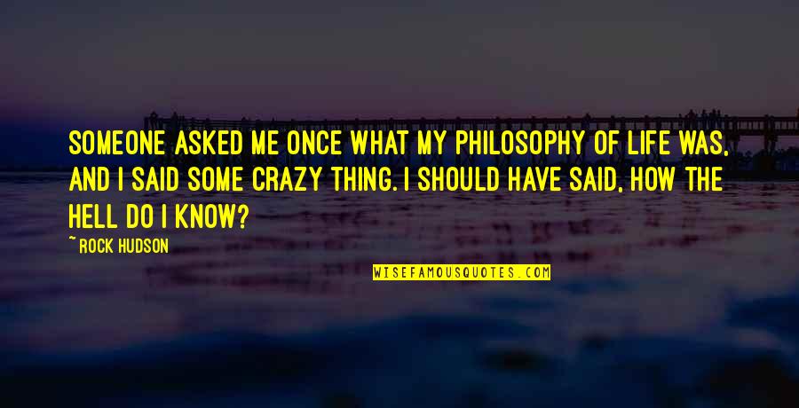 Scoperta Imports Quotes By Rock Hudson: Someone asked me once what my philosophy of Scoperta Imports Quotes By Rock Hudson: Someone asked me once what my philosophy of