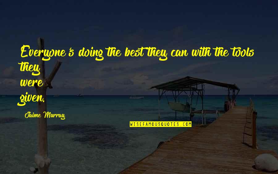 Scopic Drive Quotes By Jaime Murray: Everyone's doing the best they can with the