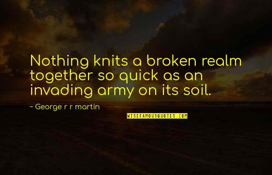 Scopic Mange Quotes By George R R Martin: Nothing knits a broken realm together so quick