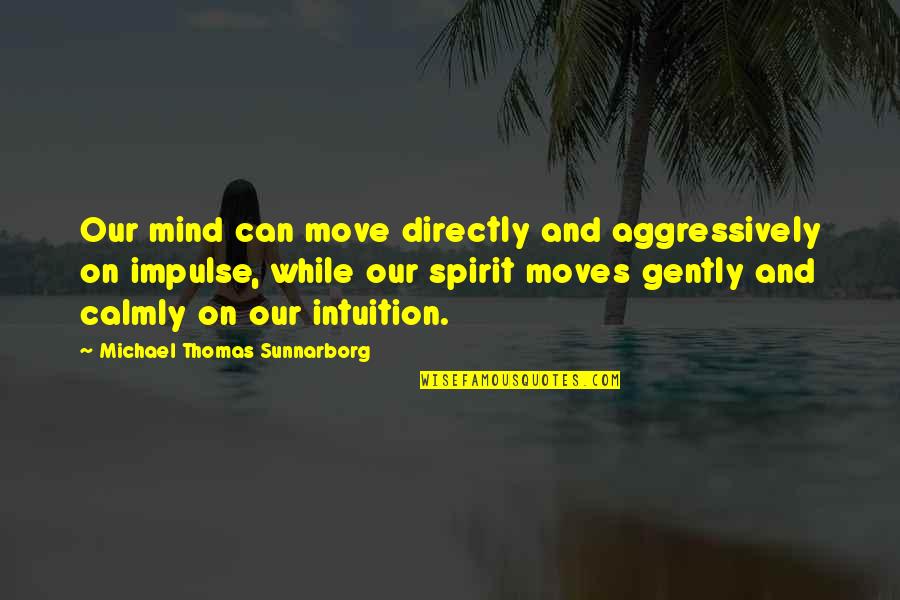 Scopic Mange Quotes By Michael Thomas Sunnarborg: Our mind can move directly and aggressively on
