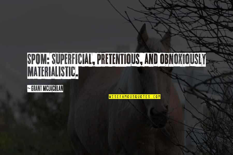 Scopino Obituary Quotes By Grant McLachlan: SPOM: Superficial, pretentious, and obnoxiously materialistic. Scopino Obituary Quotes By Grant McLachlan: SPOM: Superficial, pretentious, and obnoxiously materialistic.