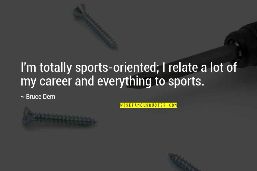 Scopolamine In Horses Quotes By Bruce Dern: I'm totally sports-oriented; I relate a lot of