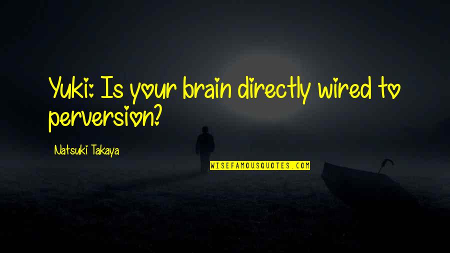 Scoppa Venice Quotes By Natsuki Takaya: Yuki: Is your brain directly wired to perversion?