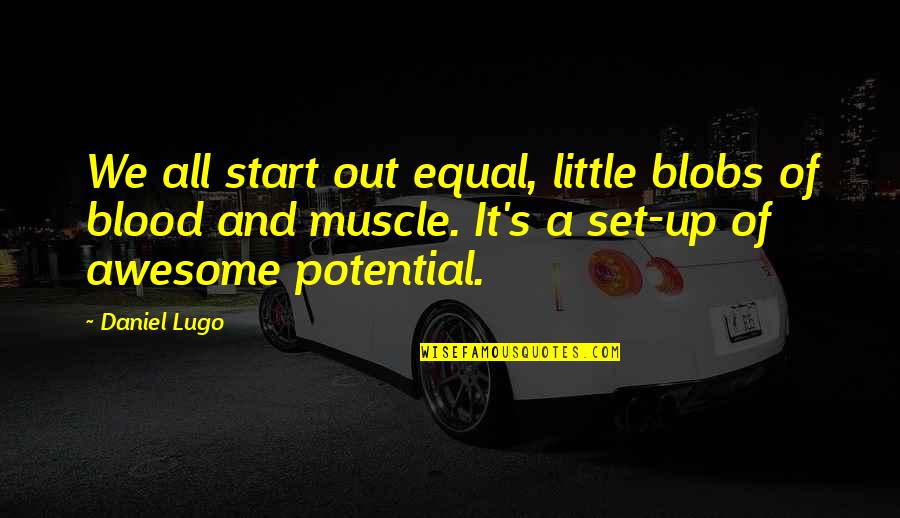 Scoppetta Childrens Center Quotes By Daniel Lugo: We all start out equal, little blobs of Scoppetta Childrens Center Quotes By Daniel Lugo: We all start out equal, little blobs of