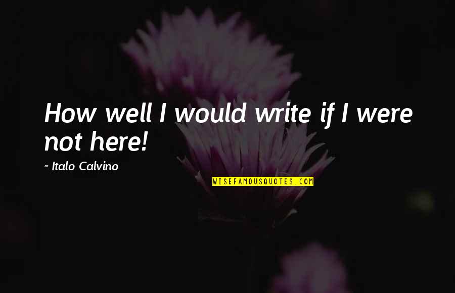 Scoppia Light Quotes By Italo Calvino: How well I would write if I were