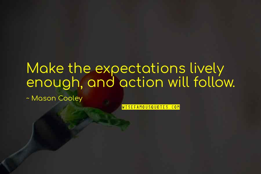 Scoppia Light Quotes By Mason Cooley: Make the expectations lively enough, and action will