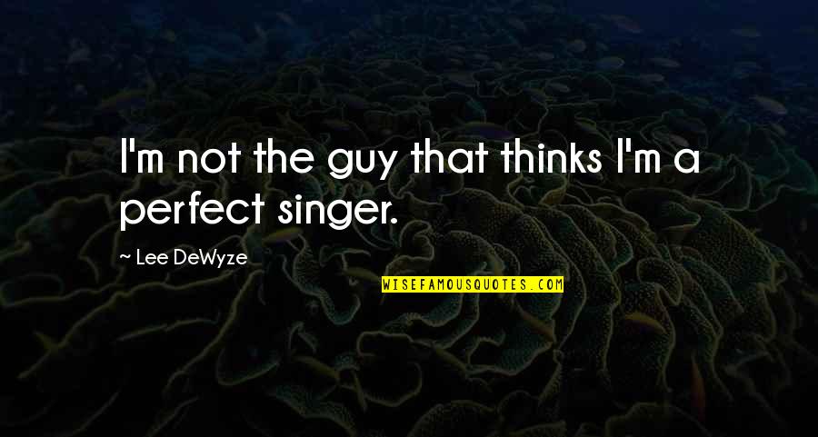 Scoppiare Treccani Quotes By Lee DeWyze: I'm not the guy that thinks I'm a