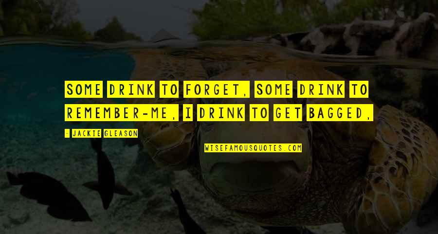 Scoppiature Quotes By Jackie Gleason: Some drink to forget, some drink to remember-me,