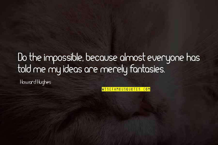Scoppieto Quotes By Howard Hughes: Do the impossible, because almost everyone has told Scoppieto Quotes By Howard Hughes: Do the impossible, because almost everyone has told